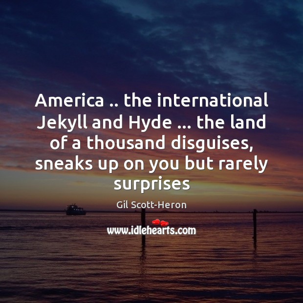 America .. the international Jekyll and Hyde … the land of a thousand disguises, Gil Scott-Heron Picture Quote