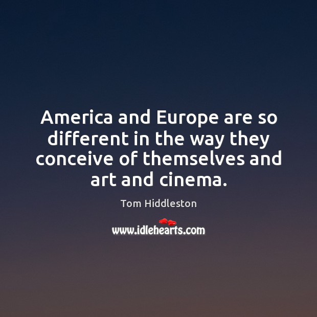 America and Europe are so different in the way they conceive of Tom Hiddleston Picture Quote