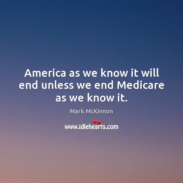 America as we know it will end unless we end Medicare as we know it. Image