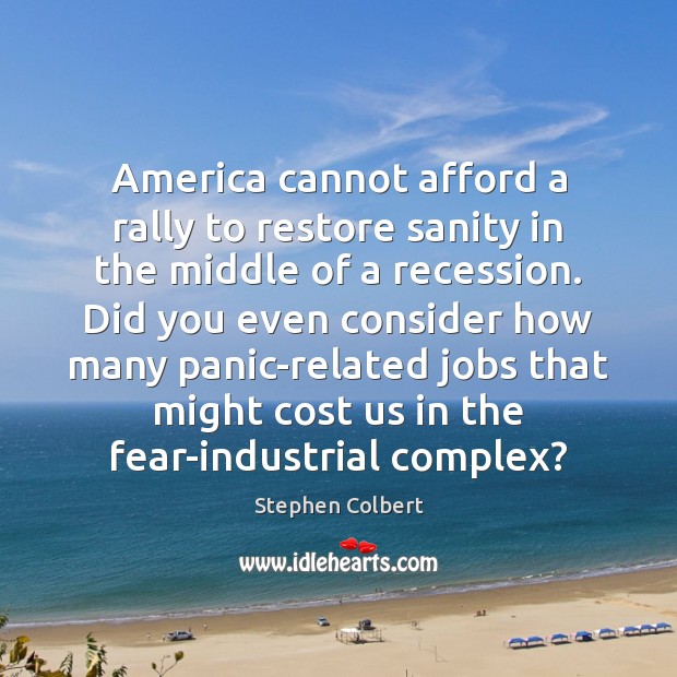America cannot afford a rally to restore sanity in the middle of Stephen Colbert Picture Quote