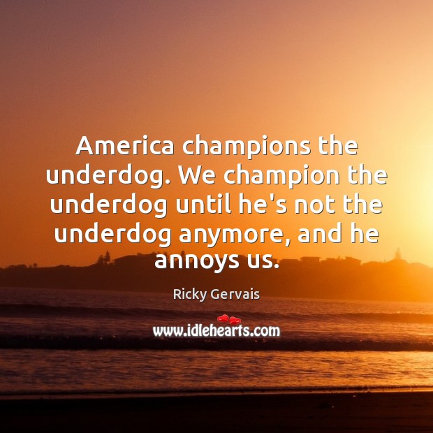 America champions the underdog. We champion the underdog until he’s not the Image