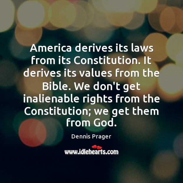 America derives its laws from its Constitution. It derives its values from Dennis Prager Picture Quote