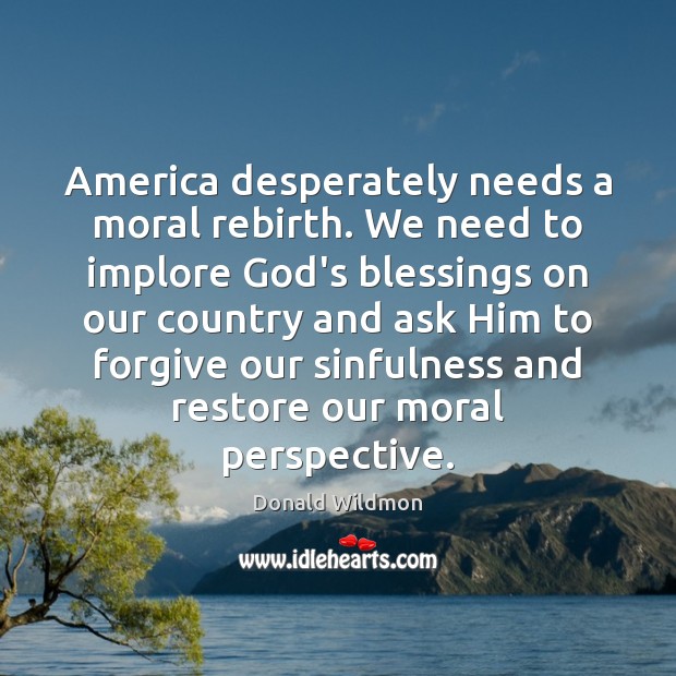 America desperately needs a moral rebirth. We need to implore God’s blessings Image