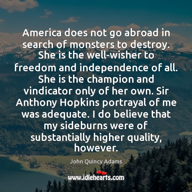 America does not go abroad in search of monsters to destroy. She John Quincy Adams Picture Quote