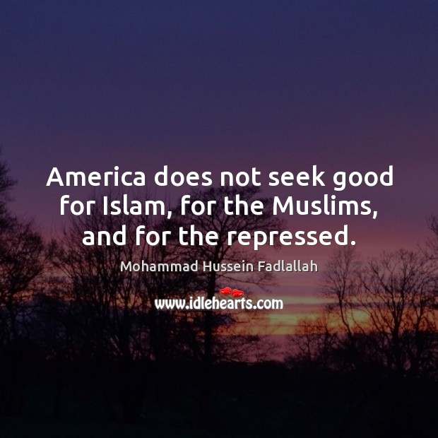 America does not seek good for Islam, for the Muslims, and for the repressed. Image