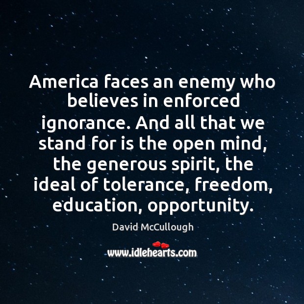 America faces an enemy who believes in enforced ignorance. And all that David McCullough Picture Quote