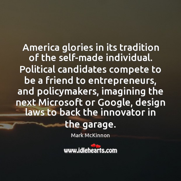 America glories in its tradition of the self-made individual. Political candidates compete Mark McKinnon Picture Quote