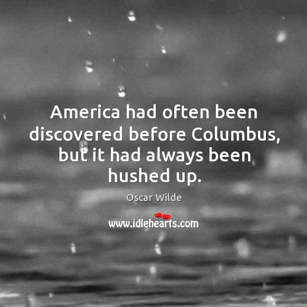 America had often been discovered before Columbus, but it had always been hushed up. Oscar Wilde Picture Quote