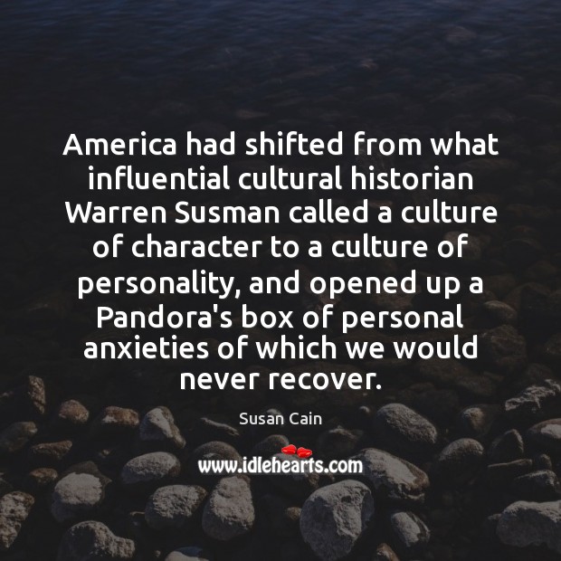 America had shifted from what influential cultural historian Warren Susman called a Susan Cain Picture Quote