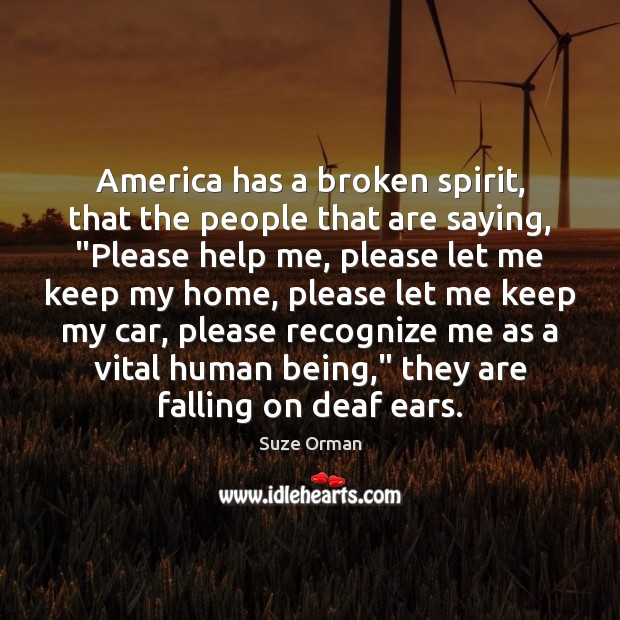 America has a broken spirit, that the people that are saying, “Please Suze Orman Picture Quote