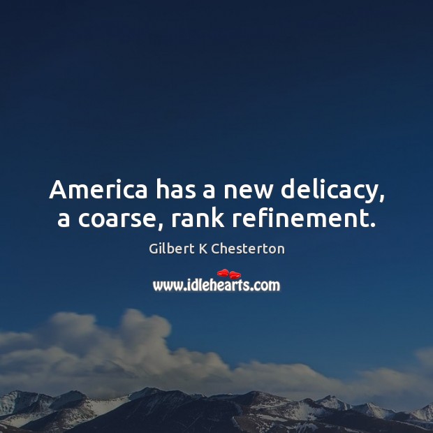 America has a new delicacy, a coarse, rank refinement. Image