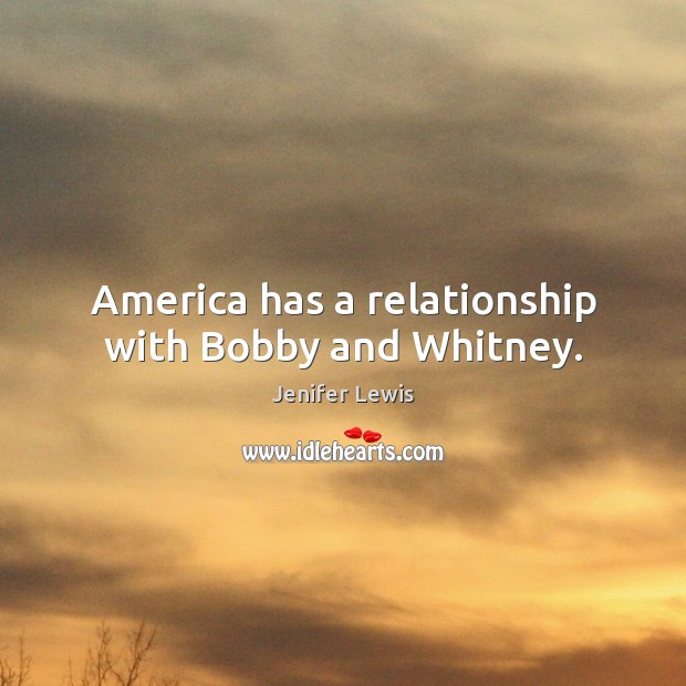 America has a relationship with bobby and whitney. Image