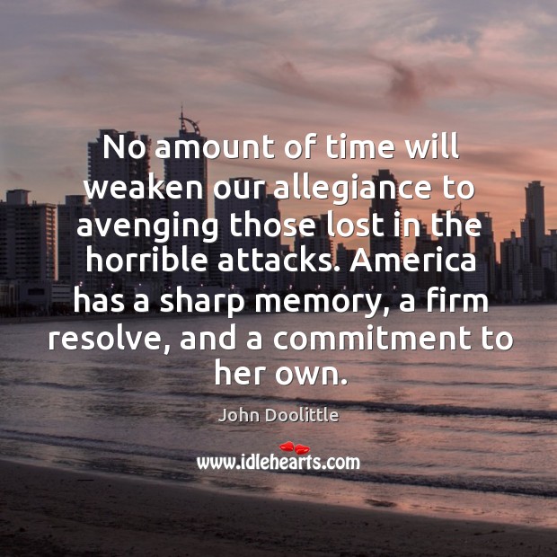 America has a sharp memory, a firm resolve, and a commitment to her own. Image