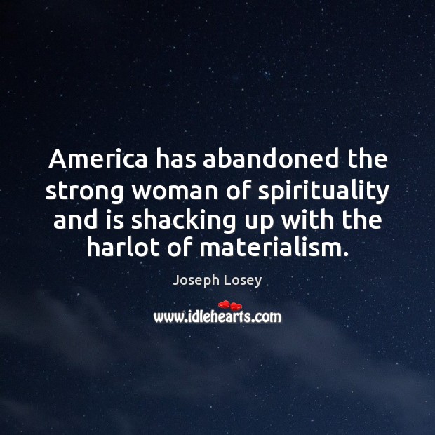 America has abandoned the strong woman of spirituality and is shacking up Women Quotes Image