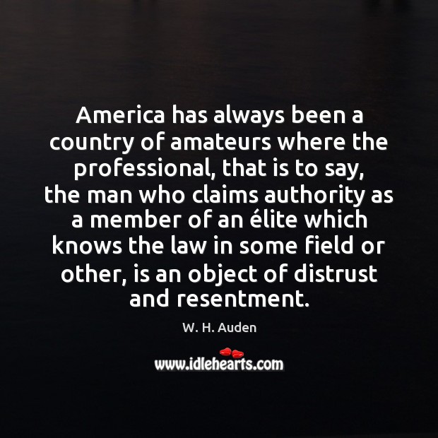 America has always been a country of amateurs where the professional, that W. H. Auden Picture Quote