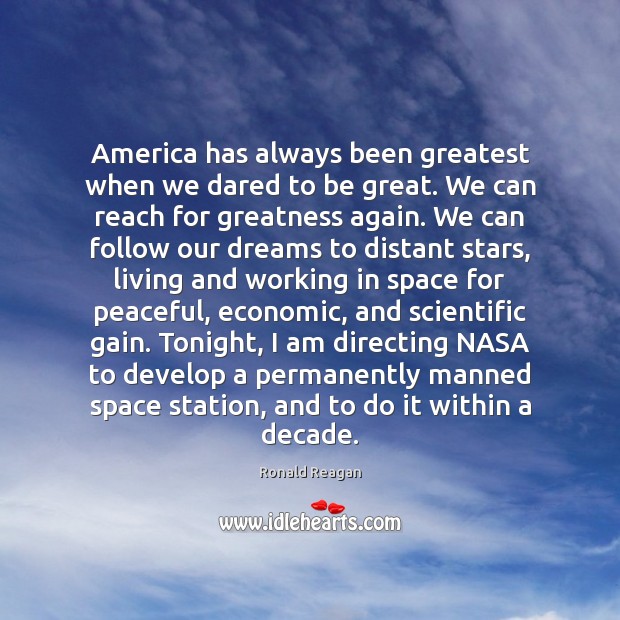 America has always been greatest when we dared to be great. We Ronald Reagan Picture Quote