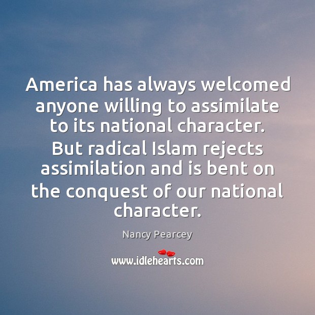 America has always welcomed anyone willing to assimilate to its national character. Nancy Pearcey Picture Quote