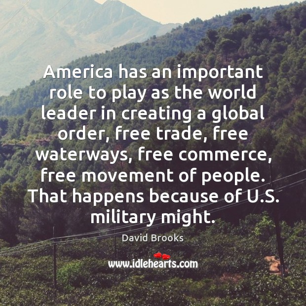 America has an important role to play as the world leader in David Brooks Picture Quote