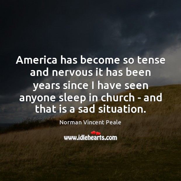 America has become so tense and nervous it has been years since Norman Vincent Peale Picture Quote
