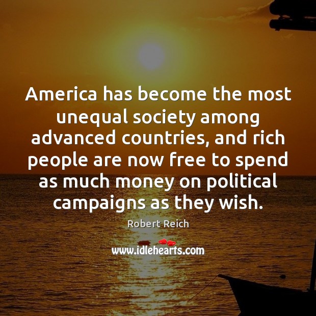 America has become the most unequal society among advanced countries, and rich Robert Reich Picture Quote