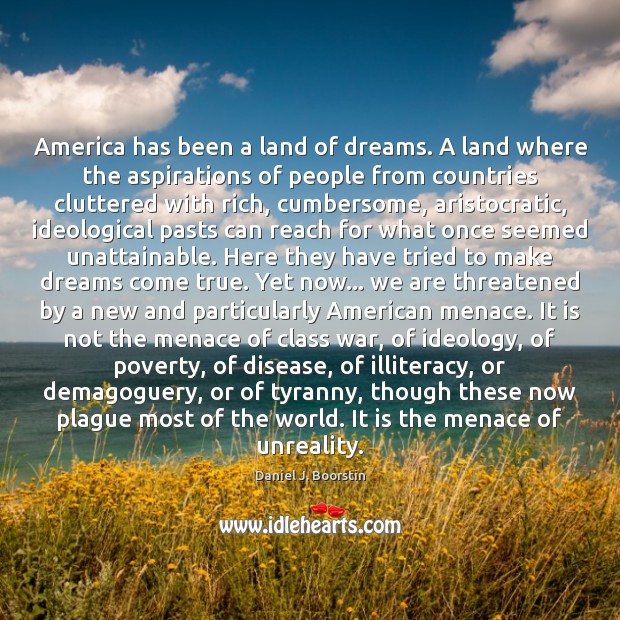 America has been a land of dreams. A land where the aspirations 