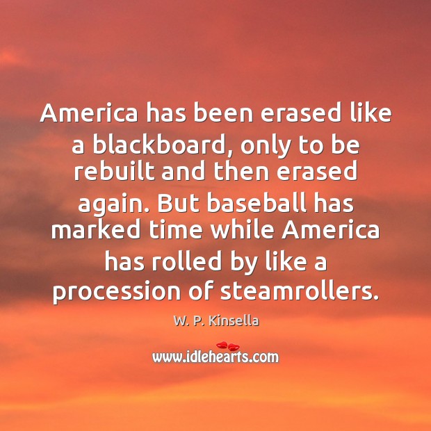 America has been erased like a blackboard, only to be rebuilt and W. P. Kinsella Picture Quote