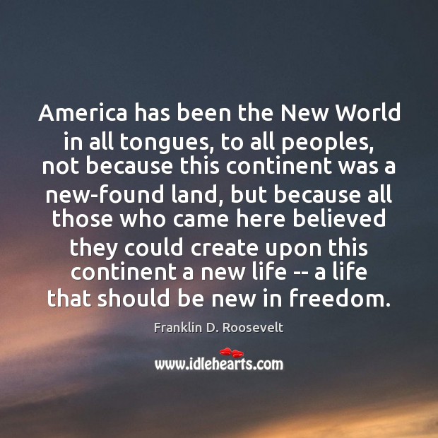 America has been the New World in all tongues, to all peoples, Franklin D. Roosevelt Picture Quote