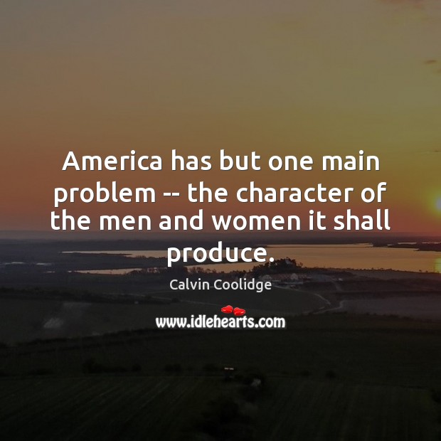 America has but one main problem — the character of the men and women it shall produce. Image