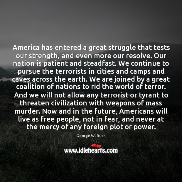 America has entered a great struggle that tests our strength, and even George W. Bush Picture Quote