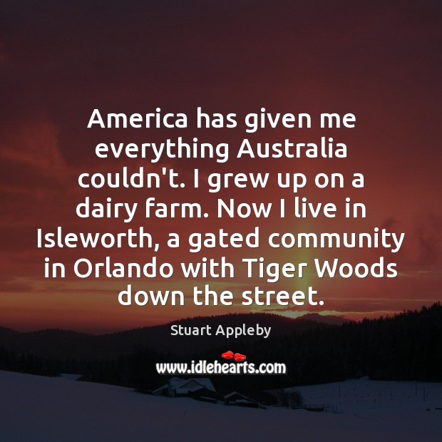America has given me everything Australia couldn’t. I grew up on a Farm Quotes Image