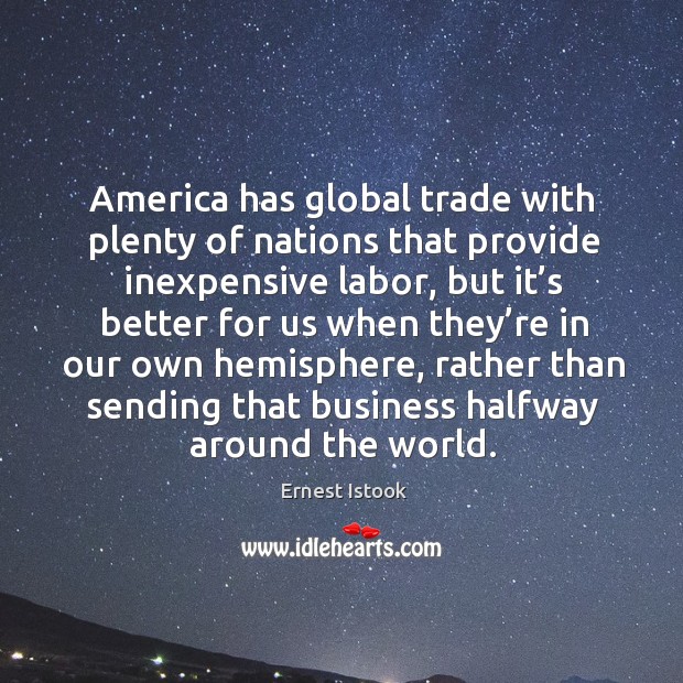 America has global trade with plenty of nations that provide inexpensive labor Ernest Istook Picture Quote