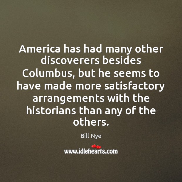 America has had many other discoverers besides Columbus, but he seems to Bill Nye Picture Quote