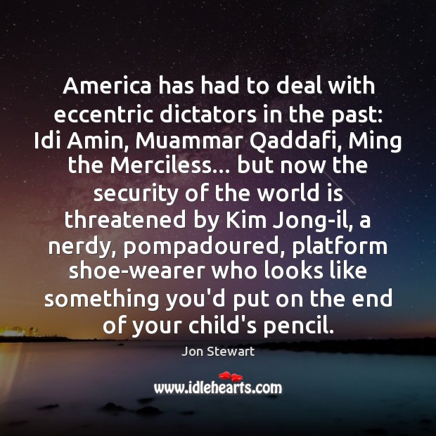 America has had to deal with eccentric dictators in the past: Idi Jon Stewart Picture Quote