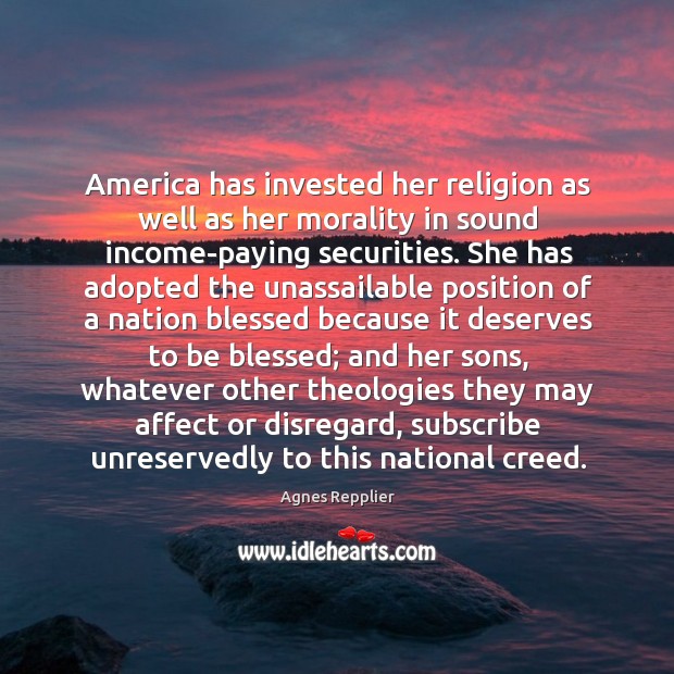 America has invested her religion as well as her morality in sound Agnes Repplier Picture Quote