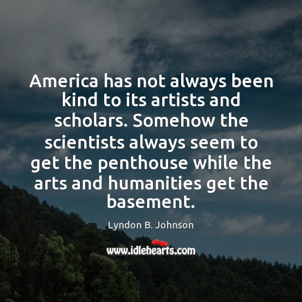 America has not always been kind to its artists and scholars. Somehow Lyndon B. Johnson Picture Quote
