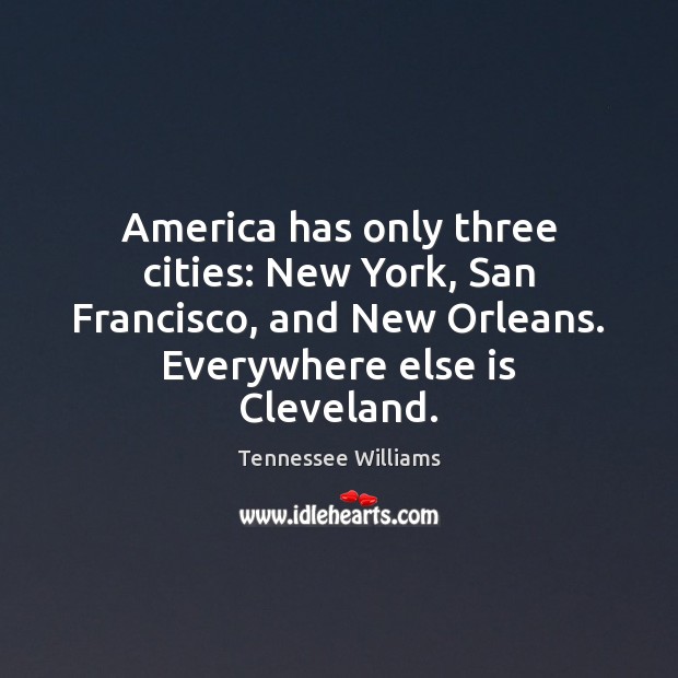 America has only three cities: New York, San Francisco, and New Orleans. Tennessee Williams Picture Quote