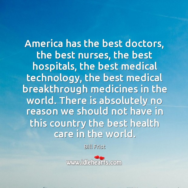 America has the best doctors, the best nurses, the best hospitals, the best medical Image