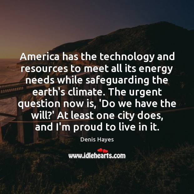 America has the technology and resources to meet all its energy needs Denis Hayes Picture Quote