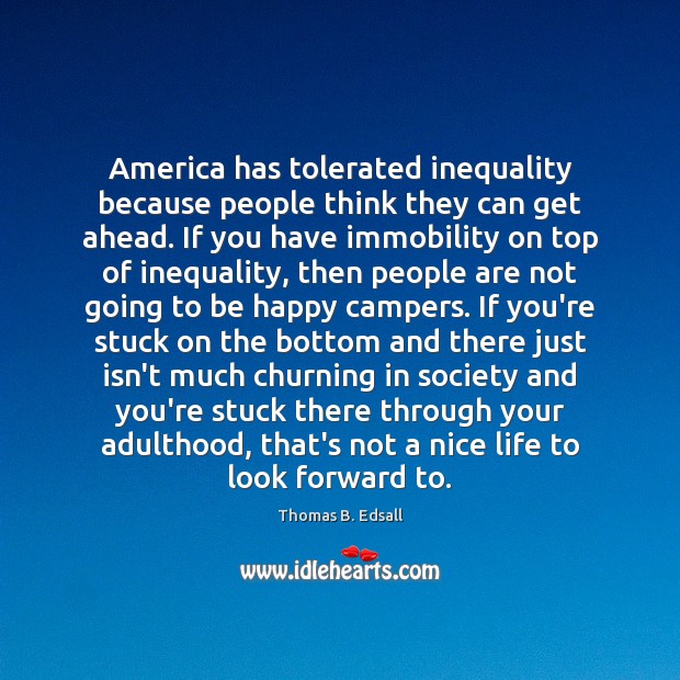 America has tolerated inequality because people think they can get ahead. If Thomas B. Edsall Picture Quote