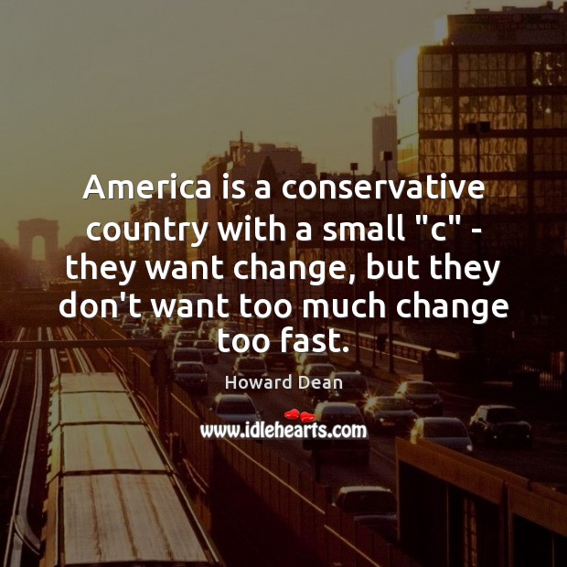 America is a conservative country with a small “c” – they want Howard Dean Picture Quote