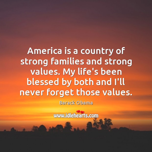 America is a country of strong families and strong values. My life’s Barack Obama Picture Quote
