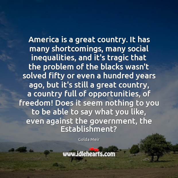 America is a great country. It has many shortcomings, many social inequalities, Golda Meir Picture Quote