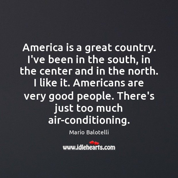 America is a great country. I’ve been in the south, in the Mario Balotelli Picture Quote
