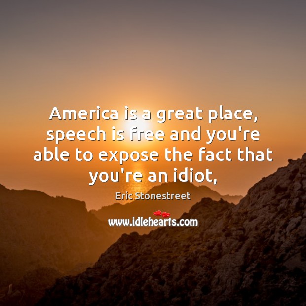 America is a great place, speech is free and you’re able to Eric Stonestreet Picture Quote