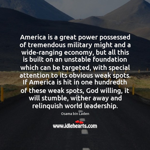 America is a great power possessed of tremendous military might and a Osama bin Laden Picture Quote