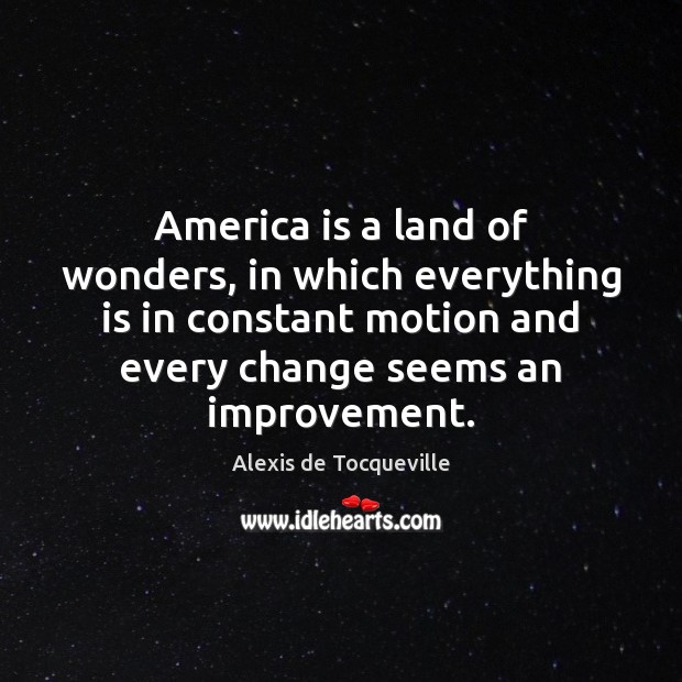 America is a land of wonders, in which everything is in constant Alexis de Tocqueville Picture Quote