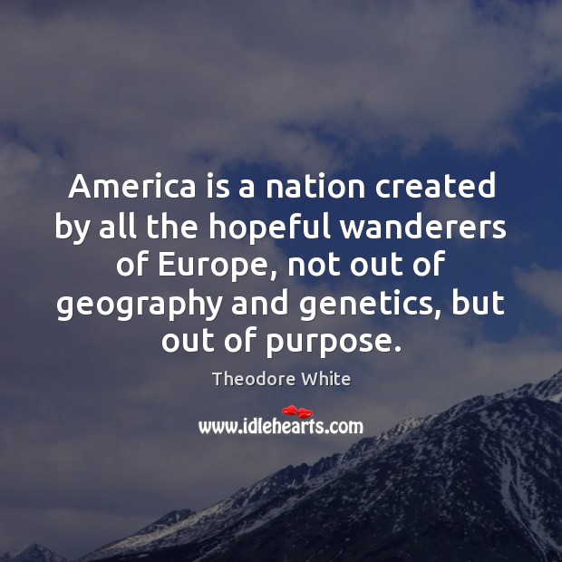 America is a nation created by all the hopeful wanderers of Europe, Theodore White Picture Quote