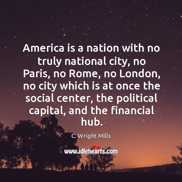 America is a nation with no truly national city, no Paris, no C. Wright Mills Picture Quote