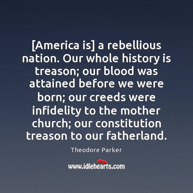 [America is] a rebellious nation. Our whole history is treason; our blood Image
