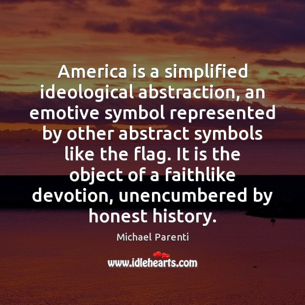 America is a simplified ideological abstraction, an emotive symbol represented by other Michael Parenti Picture Quote